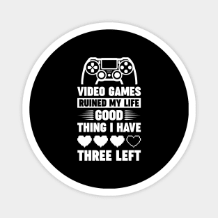 Video games ruined my life good thing I have 3 left Magnet